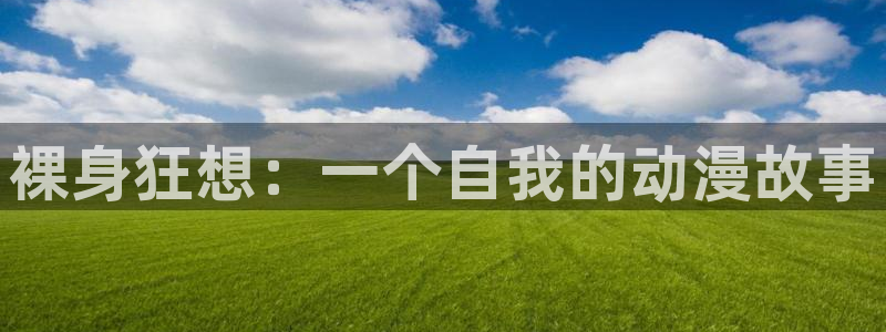 里番动漫在线观看：裸身狂想：一个自我的动漫故事配图