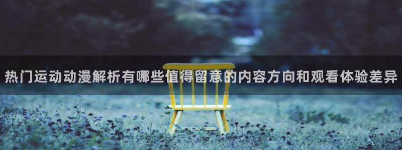 母系里番动漫在线观看:热门运动动漫解析有哪些值得留意的内容方向和观看体验差异配图