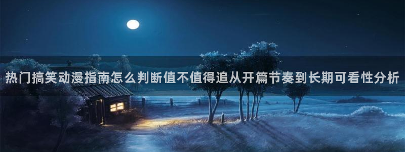 里番动漫网站在线观看:热门搞笑动漫指南怎么判断值不值得追从开篇节奏到长期可看性分析配图