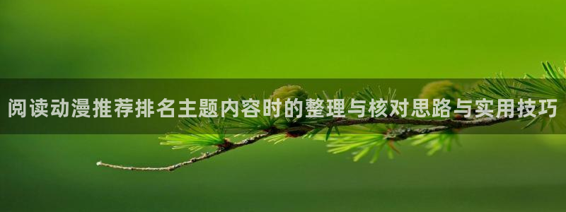里番超乳动漫在线观看:阅读动漫推荐排名主题内容时的整理与核对思路与实用技巧配图