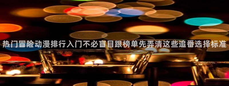 里番动漫晚安在线观看:热门冒险动漫排行入门不必盲目跟榜单先弄清这些追番选择标准配图