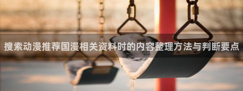 调教里番动漫在线观看:搜索动漫推荐国漫相关资料时的内容整理方法与判断要点配图